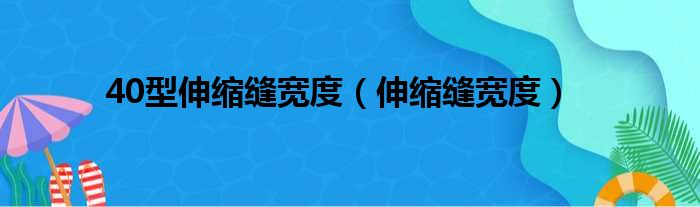 40型伸缩缝宽度（伸缩缝宽度）