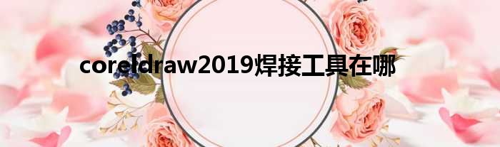coreldraw2019焊接工具在哪