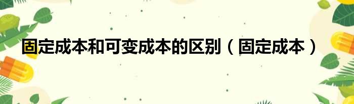 固定成本和可变成本的区别（固定成本）