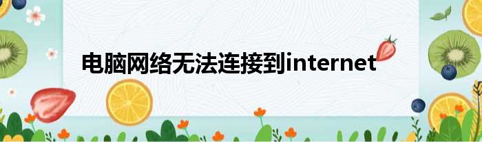 电脑网络无法连接到internet