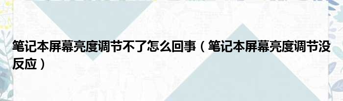 笔记本屏幕亮度调节不了怎么回事（笔记本屏幕亮度调节没反应）