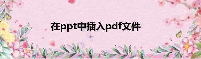 在ppt中插入pdf文件