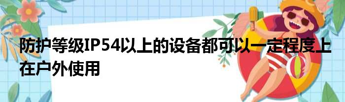 防护等级IP54以上的设备都可以一定程度上在户外使用