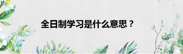 全日制学习是什么意思？