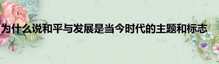 为什么说和平与发展是当今时代的主题和标志
