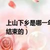 上山下乡是哪一年到哪一年（上山下乡是哪一年开始哪一年结束的）