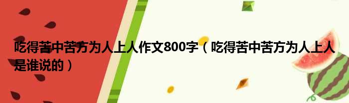 吃得苦中苦方为人上人作文800字（吃得苦中苦方为人上人是谁说的）
