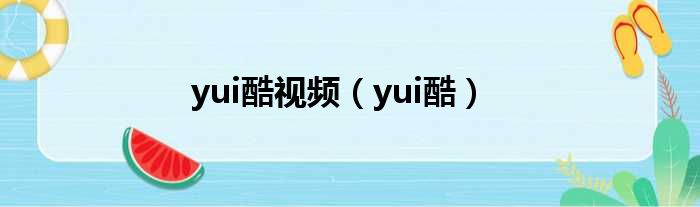 yui酷视频（yui酷）