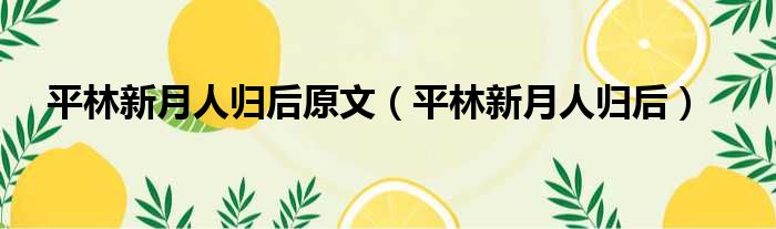 平林新月人归后原文（平林新月人归后）