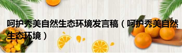 呵护秀美自然生态环境发言稿（呵护秀美自然生态环境）