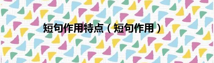 短句作用特点（短句作用）