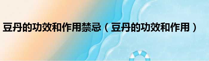 豆丹的功效和作用禁忌（豆丹的功效和作用）