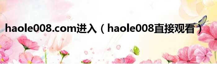 haole008.com进入（haole008直接观看）