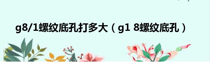 g8/1螺纹底孔打多大（g1 8螺纹底孔）
