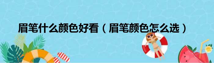 眉笔什么颜色好看（眉笔颜色怎么选）