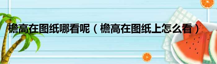 檐高在图纸哪看呢（檐高在图纸上怎么看）