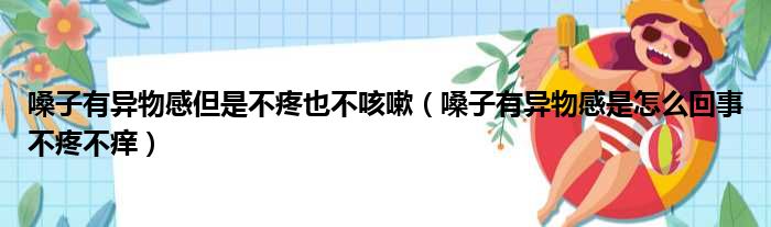 嗓子有异物感但是不疼也不咳嗽（嗓子有异物感是怎么回事不疼不痒）