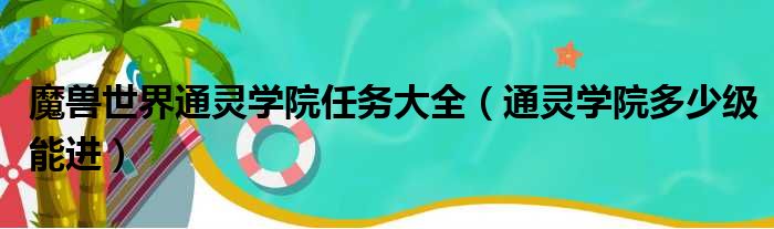 魔兽世界通灵学院任务大全（通灵学院多少级能进）