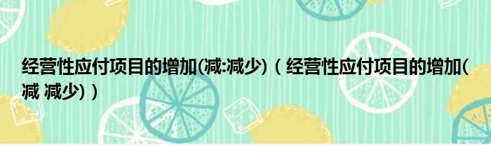 经营性应付项目的增加(减:减少)（经营性应付项目的增加(减 减少)）