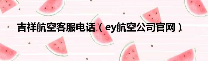 吉祥航空客服电话（ey航空公司官网）