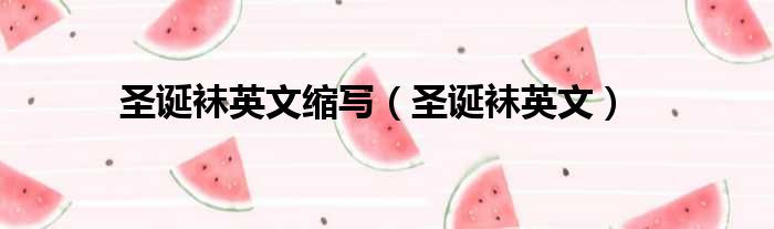 圣诞袜英文缩写（圣诞袜英文）