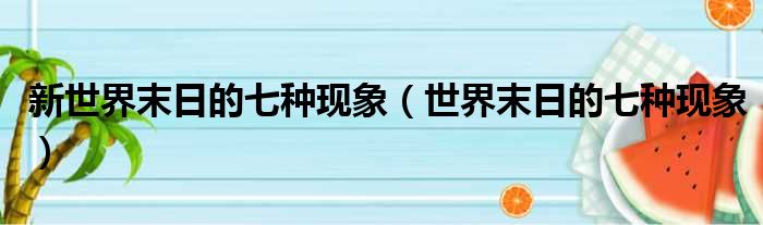 新世界末日的七种现象（世界末日的七种现象）