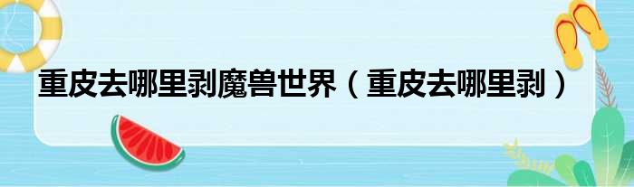 重皮去哪里剥魔兽世界（重皮去哪里剥）