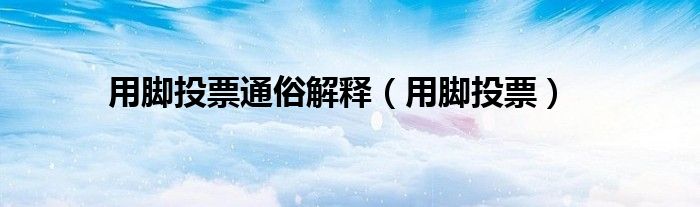 用脚投票通俗解释（用脚投票）