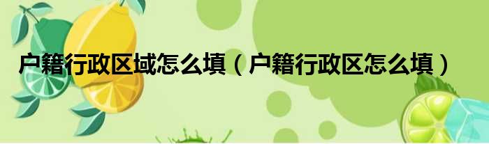 户籍行政区域怎么填（户籍行政区怎么填）