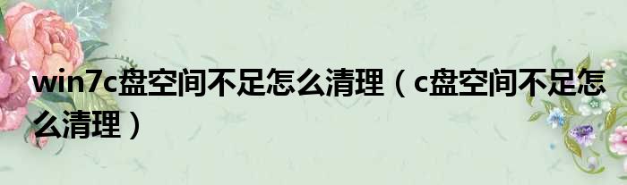 win7c盘空间不足怎么清理（c盘空间不足怎么清理）