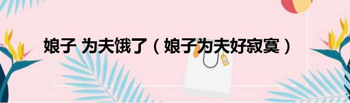娘子 为夫饿了（娘子为夫好寂寞）