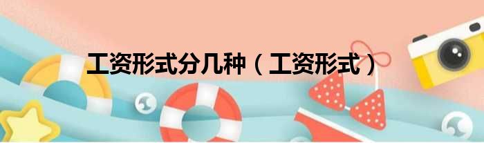工资形式分几种（工资形式）