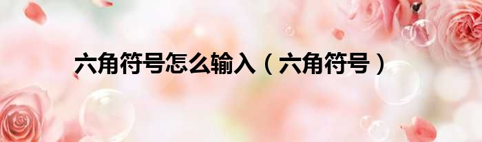 六角符号怎么输入（六角符号）