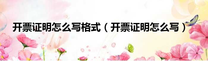 开票证明怎么写格式（开票证明怎么写）