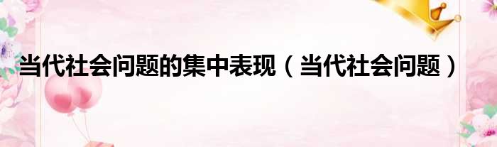 当代社会问题的集中表现（当代社会问题）