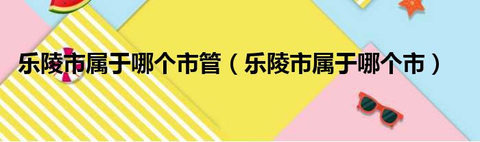 乐陵市属于哪个市管（乐陵市属于哪个市）