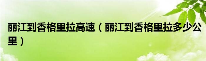 丽江到香格里拉高速（丽江到香格里拉多少公里）
