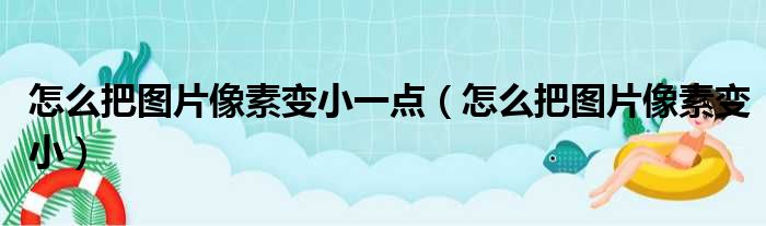 怎么把图片像素变小一点（怎么把图片像素变小）