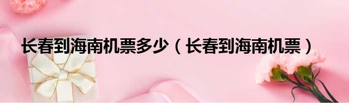 长春到海南机票多少（长春到海南机票）