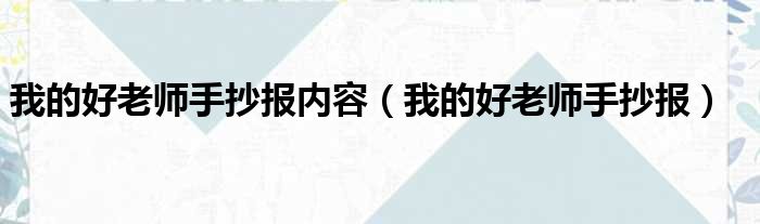 我的好老师手抄报内容（我的好老师手抄报）