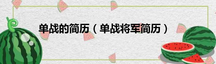 单战的简历（单战将军简历）
