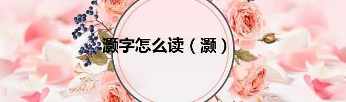 灏字怎么读（灏）