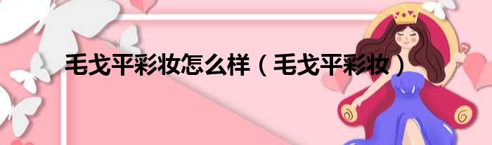 毛戈平彩妆怎么样（毛戈平彩妆）