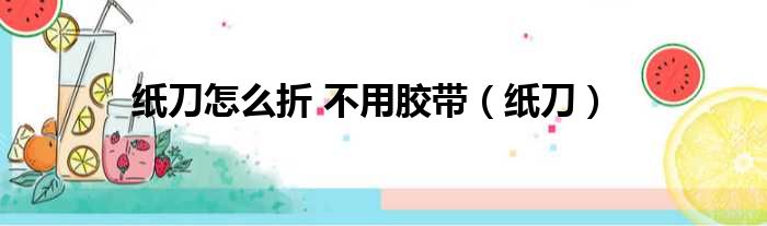 纸刀怎么折 不用胶带（纸刀）