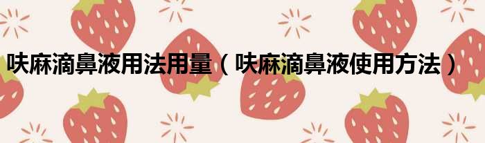 呋麻滴鼻液用法用量（呋麻滴鼻液使用方法）