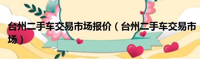 台州二手车交易市场报价（台州二手车交易市场）