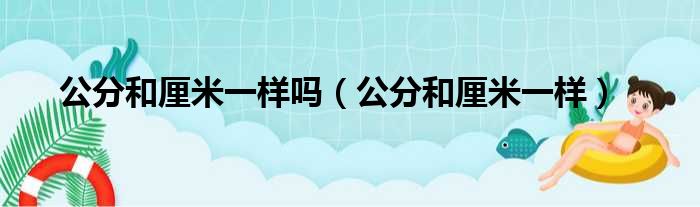 公分和厘米一样吗（公分和厘米一样）