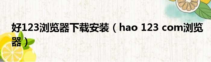 好123浏览器下载安装（hao 123 com浏览器）