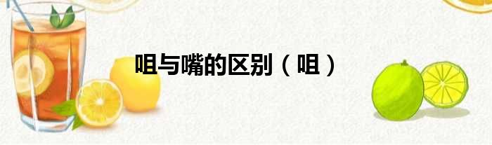 咀与嘴的区别（咀）