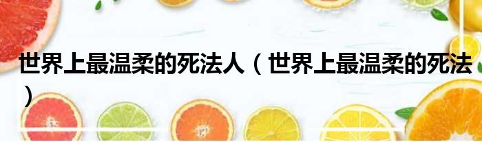 世界上最温柔的死法人（世界上最温柔的死法）